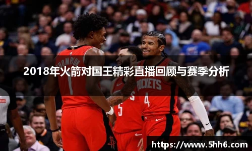 2018年火箭对国王精彩直播回顾与赛季分析